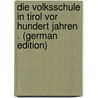 Die Volksschule in Tirol Vor Hundert Jahren . (German Edition) door Schneller Christian