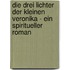 Die drei Lichter der kleinen Veronika - ein spiritueller Roman