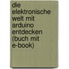 Die elektronische Welt mit Arduino entdecken (Buch mit E-Book) by Erik Bartmann