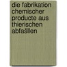 Die fabrikation chemischer producte aus thierischen abfašllen door Dieter Fleck