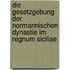 Die gesetzgebung der normannischen dynastie im regnum Siciliae