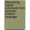 Discovering Logical Constructs from Estonian Children Language door Erika Matsak