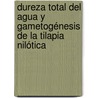 Dureza Total del Agua y Gametogénesis de la Tilapia Nilótica by Carlos AndréS. Pardo Zarache