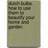 Dutch Bulbs.  How to Use Them to Beautify Your Home and Garden door Johan Frederik Christiaan Dix