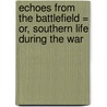 Echoes From the Battlefield = Or, Southern Life During the War by Noble Calhoun Williams