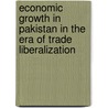 Economic Growth In Pakistan In The Era Of Trade Liberalization by Muhammad Zakaria