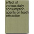 Effect of Various Daily Consumption Agents on Tooth Extraction