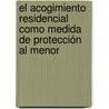El Acogimiento Residencial como Medida de Protección al Menor by Celiano GarcíA. Barriocanal