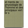 El Ments de Physiologie de L'Homme Et Des Principaux Vert Br S by Bruno Jacques Beraud
