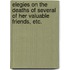 Elegies on the Deaths of Several of her Valuable Friends, etc.