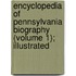 Encyclopedia of Pennsylvania Biography (Volume 1); Illustrated