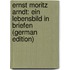 Ernst Moritz Arndt: Ein Lebensbild in Briefen (German Edition)