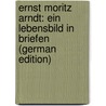 Ernst Moritz Arndt: Ein Lebensbild in Briefen (German Edition) by Meisner Heinrich