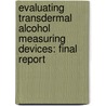 Evaluating Transdermal Alcohol Measuring Devices: Final Report door United States Government