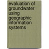 Evaluation of Groundwater Using Geographic Information Systems by Ahmed Mohamed Masoud
