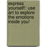 Express Yourself!: Use Art to Explore the Emotions Inside You! by Emma Maclaren Henke