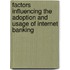 Factors Influencing the Adoption and Usage of Internet Banking