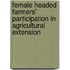 Female headed farmers' participation in agricultural extension