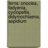 Ferns: Onoclea, Fadyenia, Cyclopeltis, Didymochlaena, Aspidium door Edward Joseph Lowe