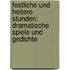 Festliche Und Heitere Stunden: Dramatische Spiele Und Gedichte