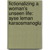 Fictionalizing a Woman's Unseen Life: Ayse Leman Karaosmanoglu by Bahar Gökpinar