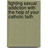Fighting Sexual Addiction With The Help Of Your Catholic Faith door Daniel Harrington
