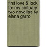 First Love & Look For My Obituary: Two Novellas By Elena Garro door Elena Garro
