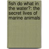 Fish Do What in the Water?: The Secret Lives of Marine Animals door Caroline Patterson