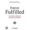 Forever Fulfilled; The Eternal Wisdom of Everlasting Happiness by Jay Gardner