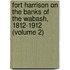 Fort Harrison on the Banks of the Wabash, 1812-1912 (Volume 2)