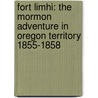 Fort Limhi: The Mormon Adventure in Oregon Territory 1855-1858 by David L. Bigler