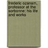 Frederic Ozanam, Professor at the Sorbonne: His Life and Works