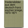Friedensbilder Aus Dem Deutsch-Franz Sischen Kriege, 1870-1871 door P. Rudolph Marty