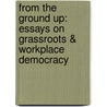 From the Ground Up: Essays on Grassroots & Workplace Democracy door C. George Benello