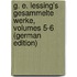 G. E. Lessing's Gesammelte Werke, Volumes 5-6 (German Edition)