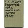G. E. Lessing's Gesammelte Werke, Volumes 7-8 (German Edition) by Ephraim Lessing Gotthold