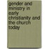 Gender and Ministry in Early Christianity and the Church Today