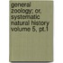 General Zoology; Or, Systematic Natural History Volume 5, Pt.1