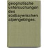 Geognotische Untersuchungen des südbayerischen Alpengebirges.