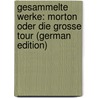 Gesammelte Werke: Morton Oder Die Grosse Tour (German Edition) by Sealsfield Charles