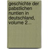 Geschichte Der Pabstlichen Nuntien in Deutschland, Volume 2... door Friedrich Carl Von Moser
