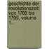 Geschichte Der Revolutionszeit: Von 1789 Bis 1795, Volume 1...