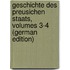 Geschichte Des Preusichen Staats, Volumes 3-4 (German Edition)