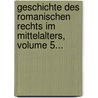 Geschichte Des Romanischen Rechts Im Mittelalters, Volume 5... by Friedrich Karl Von Savigny