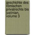 Geschichte Des Römischen Privatrechts Bis Justinian, Volume 3