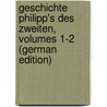 Geschichte Philipp's Des Zweiten, Volumes 1-2 (German Edition) door H. Prescott William