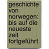 Geschichte Von Norwegen: Bis Auf Die Neueste Zeit Fortgeführt by Andreas Faye