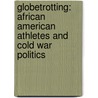 Globetrotting: African American Athletes and Cold War Politics by Damion L. Thomas