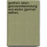 Goethe's Leben: Geistesentwickelung Und Werke (German Edition)