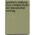 Goethe's Stellung zum Christenthum: Ein literarischer Vortrag.